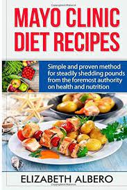 Proceeds from website advertising help support our mission. Mayo Clinic Diet Recipes Simple And Proven Methods For Steadily Shedding Pounds From The Foremost Authority On Health And Nutrition By Elizabeth Albero