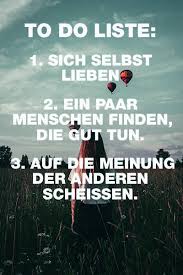 To Do Liste 1 Sich Selbst Lieben 2 Ein Paar Menschen Finden Die Gut Tun 3 Auf Die Meinung Der Anderen Scheissen Visual Statements Spruche Spruche Zitate Lebensweisheiten Spruche