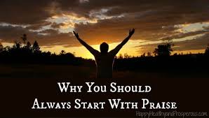 Check spelling or type a new query. Why You Should Always Start With Praise Happy Healthy Prosperous