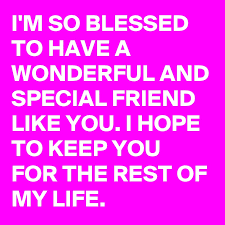 I M So Blessed To Have A Wonderful And Special Friend Like You I Hope To Keep You For The Rest Of My Life Post By Debandun On Boldomatic