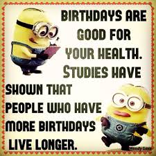 Funny Minion Birthday Funny Quotes Happy Birthday Best Friend Funny Birthdays Are Good For Your Health Studies Have Show That People Who Have More Happy Birthday Quotes Funny Birthday Quotes Funny Funny Happy Birthday Wishes