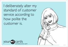 I Deliberately Alter My Standard Of Customer Service According To How Polite The Customer Is Work Humor Retail Humor Humor