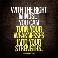 With The Right Mindset You Can Turn Your Weaknesses Into Your Strengths