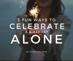 Fun Things To Do On My Birthday Alone Celebrating A Birthday Alone An Aiming High Wife Celebrities Military Spouse Blog Mommy Life