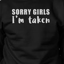 Liam neeson taken quotes have become a permanent part of the popular culture, so remind yourself of the best ones, from all three movies. Sorry Girls I M Taken Funny Quote Sweatshirt Gifts For Him 365 In Love Matching Gifts Ideas