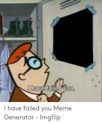 25 Best Memes About I Have Failed You Meme Generator I Have Failed You Meme Generator Memes