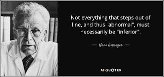 • have trouble understanding other people's feelings or talking about. Hans Asperger Quote Not Everything That Steps Out Of Line And Thus Abnormal