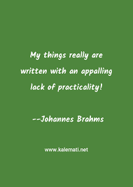 You are here, mindful…the nature of all types of consciousness reveals itself. Johannes Brahms Quote My Things Really Are Written With An Appalling Lac Written Quotes