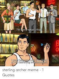 Tumblr is a place to express yourself, discover yourself, and bond over the stuff you love. Ontap Iwemate I M Sorry What S That Op I Can T Hear You Over The Sound Of My Deafening Awesomeness Sterling Archer Meme 1 Quotes Meme On Me Me