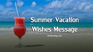 As we get ready to enjoy the summer, i would like to congratulate you on completing another year of hard work, collaboration and discovery. Summer Vacation Wishes And Quotes Wishesmsg