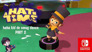 Haha Kid Go Smug Dance Playing A Hat In Time Blind Part 2 Youtube