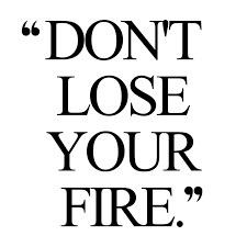 Don T Lose Your Fire Exercise And Training Quote Go For It Quotes Training Quotes Inspirational Quotes Motivation