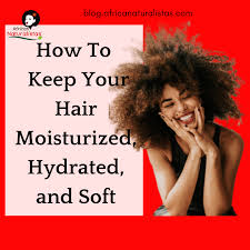Check spelling or type a new query. How To Keep Your Natural Hair Moisturized Hydrated And Soft African Naturalistas
