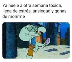 Dopl3r Com Memes Ya Huele A Otra Semana Toxica Llena De Estres Ansiedad Y Ganas De Morirme
