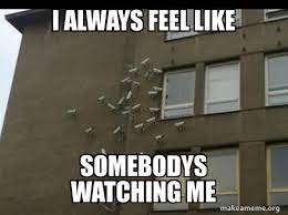 I Always Feel Like Somebodys Watching Me Paranoia Meme Make A Meme