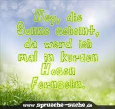 Hey Die Sonne Scheint Da Werd Ich Mal In Kurzen Hosen Fernsehn Spruche Suche
