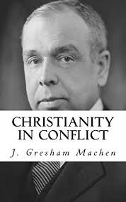 Christianity in Conflict by J. Gresham Machen