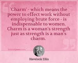 195 quotes have been tagged as charm: Charm Which Means The Power To Effect Work Without Employing Brute Force Is Indispensable To Women Charm Is A Woman S Strength Just As Strength Is A Man S Charm