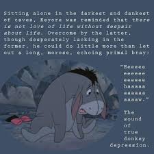 Eeyore has a penchant for gloomy ruminations, or so says tigger. Eeyore Depression Quotes Quotesgram