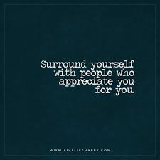 Surround Yourself With People Who Appreciate You Live Life Happy Appreciation Quotes Appreciate You Quotes Quotes To Live By