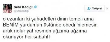 Ezan düşmanı sera kadıgil'in paylaşımını izlemek için tıklayınız. Sera Kadigil Ezanin Protesto Edildigi Gosteride