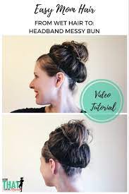 Easy Mom Hair Wet Hair Style Headband Messy Bun Easy Fashion For Moms Mom Hairstyles Wet Hair French Twist Hair