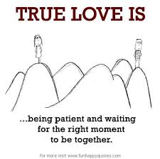 Check spelling or type a new query. True Love Is Being Patient And Waiting For The Right Moment To Be Together Funny Happy