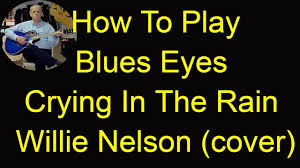 Willie Nelson Blue Eyes Crying In The Rain Chords How To Play Blue Eyes Crying In The Rain Willie Nelson Cover Easy 3 Chord Song Great Coun Guitar Chords For Songs Guitar Lessons Acoustic Guitar Lessons