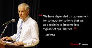 We have depended on government for so much…” Ron Paul Quote