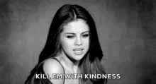 Search, discover and share your favorite kill em with kindness gifs. Kill Em With Kindness Gifs Tenor