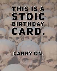 I recently started learning about stoicism and am intrigued by it. Stoic Birthday Card Stoicism