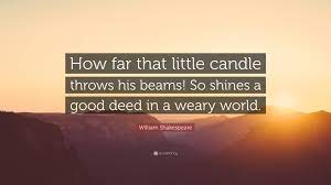 William Shakespeare Quote How Far That Little Candle Throws His Beams So Shines A Good Deed