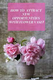 How To Attract New Opportunities With Flower Vase Marriage Life Blog