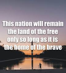 The Land Of The Free And The Home Of The Brave Meaning This Nation Will Remain The Land Of The Free Only So Long As It Is The Home Of The Brave Land Of The Free Home Of The Brave Memorial Day Pictures