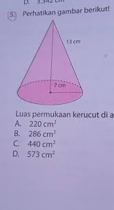 Luas permukaan kerucut = π x r (r + s) luas alas kerucut berbentuk lingkaran sehingga rumus l = πr 2. 13 Cm7 Cmluas Permukaan Kerucut Di Atas Adalah A 220 Cm B 286 Cm C 440 Cm D 573 Cm 2 Brainly Co Id