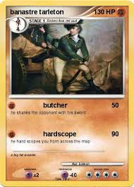 Nicknamed bloody ban for his ruthlessness, banastre tarleton, a british army officer, was hated and feared by patriots. Pokemon Banastre Tarleton 2