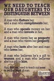 When a man loves a woman, he will care about what she has to say not only in front of him but in front of others as well. We Need To Teach Our Daughters To Never Ever Let A Man Treat Them Badly And Teach Our Sons To Never Be That Man 40th Quote Daughter Quotes Quote Of The