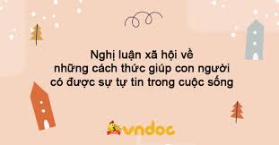 Nghị luận xã hội về những cách thức giúp con người có được sự tự tin trong  cuộc sống - Nghị luận 200 chữ thi THPT Quốc gia - VnDoc.com