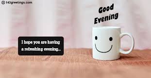 Sending any of these good evening text messages and wishes to him or her after the day's work is a sure way to prove your love. Good Evening Messages Wishes Images 143 Greetings