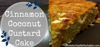 Cinnamon Coconut Custard Cake Holistic Health Herbalist Recipe Coconut Custard Coconut Recipes Custard Cake