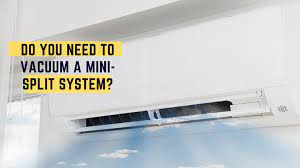 Do You Have To Vacuum A Mini Split Ac System