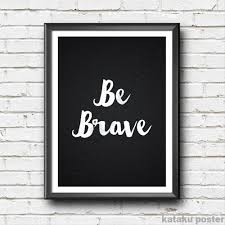 Mereka memang sudah terbiasa mamnfaatkan internet di hp untuk mendapatkan informasi gambar untuk dijadikan wawasan. Download Jual Poster Kata Kata Motivasi Be Brave Pigura Gratis