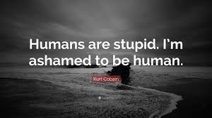 He is survived by his wife courtney love and his daughter frances bean cobain. Kurt Cobain Quote Humans Are Stupid I M Ashamed To Be Human 19 Wallpapers Quotefancy