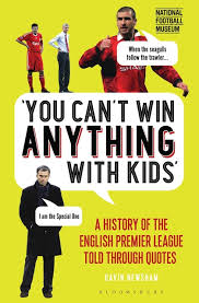 Police said he died at the scene. You Can T Win Anything With Kids A History Of The English Premier League Told Through Quotes Gavin Newsham Bloomsbury Sport