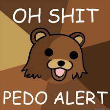 OH SHIT PEDO ALERT - Pedobear - quickmeme