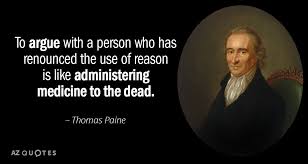 Thomas Paine Quote To Argue With A Person Who Has Renounced The Use Of Reason Is Thomas Paine Quotes Thomas Paine 25th Quotes
