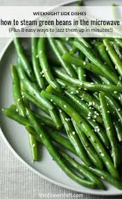 How To Steam Green Beans In The Microwave Plus 8 Ways To Jazz Them Up The Dinner Shift Recipe Green Beans Steamed Green Bean Recipes Cooking Green Beans