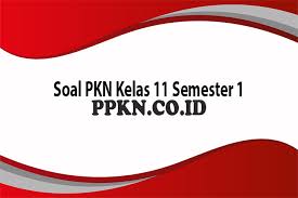 Soal Pkn Kelas 11 Semester 1 Pilihan Ganda Essay Dan Jawabanny