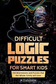 The logic problem posted here is designed to be more challenging. Difficult Logic Puzzles For Smart Kids 150 Brainteasers And Puzzles The Whole Family Will Love Volume 4 Books For Smart Kids By M Prefontaine Used 9781722972509 World Of Books