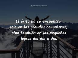 En total, son cincuenta las frases de éxito que tenemos sumadas en este texto. El Exito No Se Encuentra Solo En Las Grandes Conquistas Frases Con Emocion